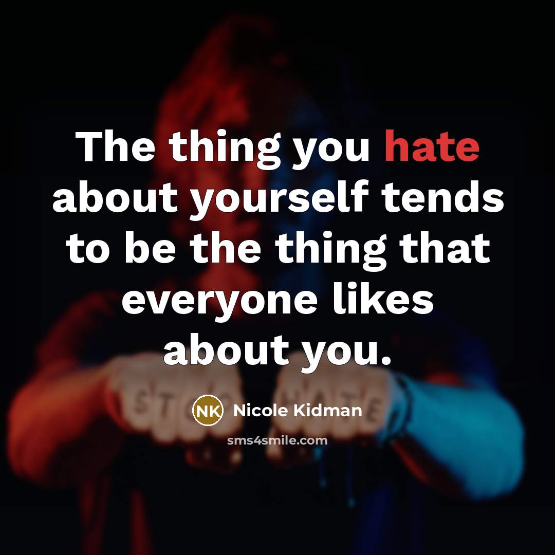 “The thing you hate about yourself tends to be the thing that everyone likes about you.” quote by Nicole Kidman