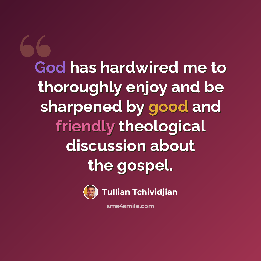 “God has hardwired me to thoroughly enjoy and be sharpened by good and friendly theological discussion about the gospel.” quote by Tullian Tchividjian