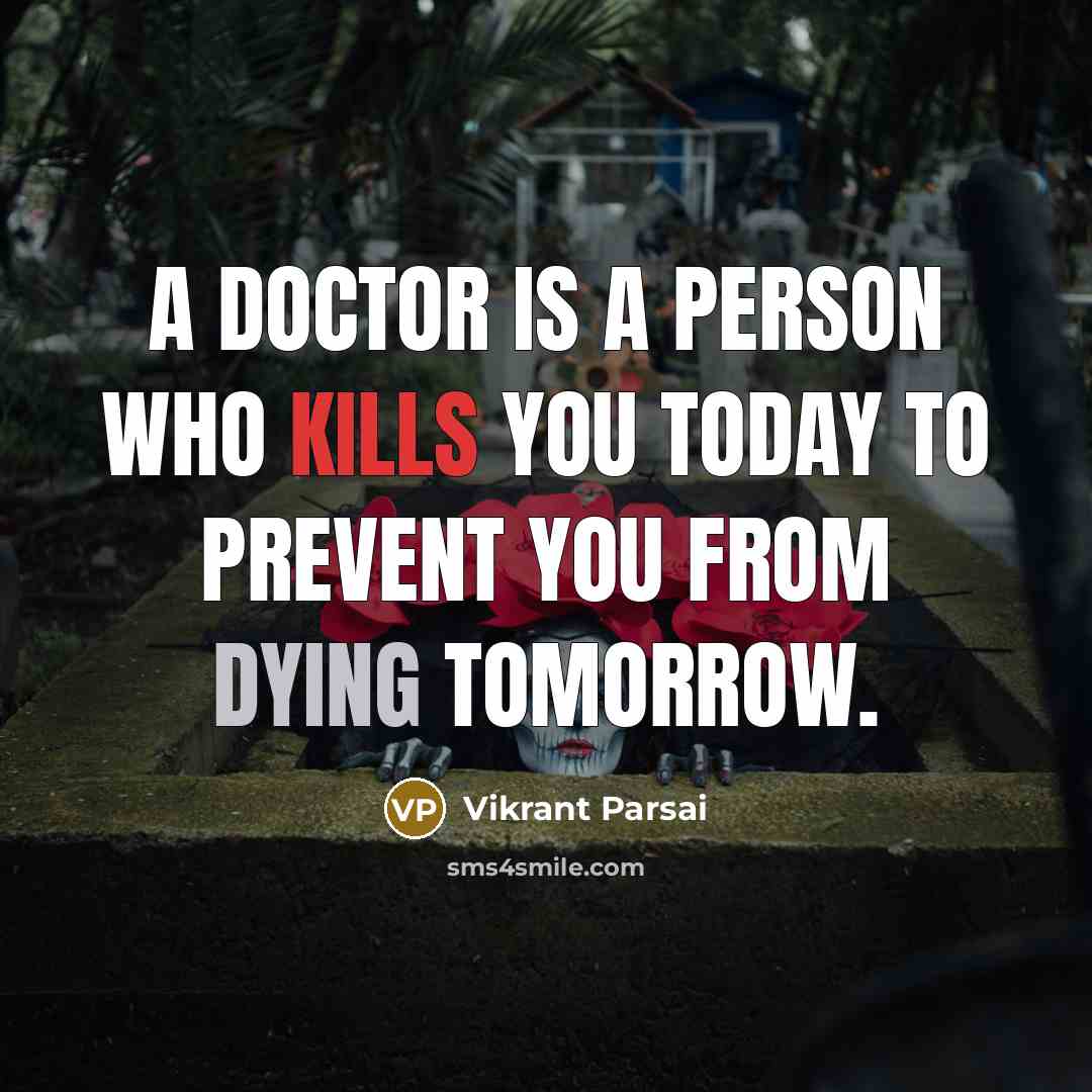 “A doctor is a person who kills you today to prevent you from dying tomorrow.” quote by Vikrant Parsai