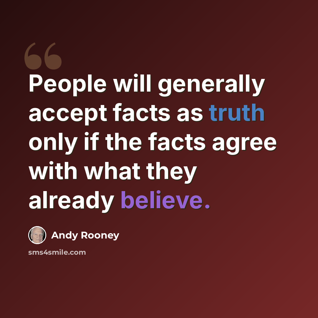 “People will generally accept facts as truth only if the facts agree with what they already believe.” quote by Andy Rooney