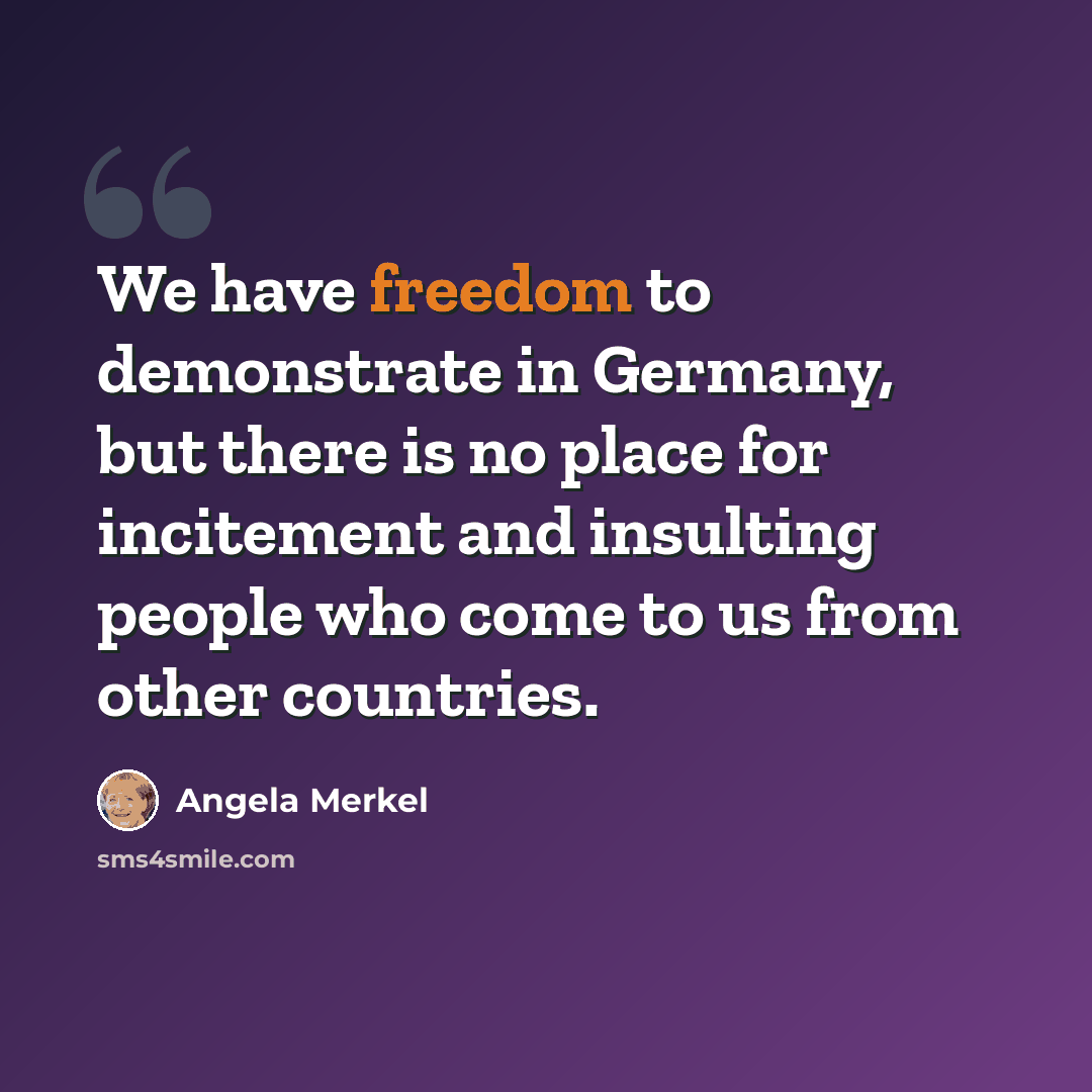 “We have freedom to demonstrate in Germany, but there is no place for incitement and insulting people who come to us from other countries.” quote by Angela Merkel