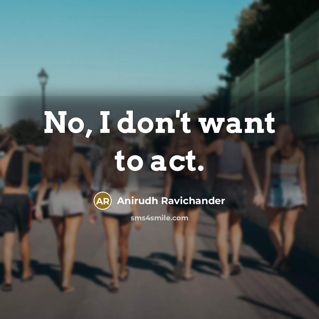 “No, I don't want to act.” quote by Anirudh Ravichander