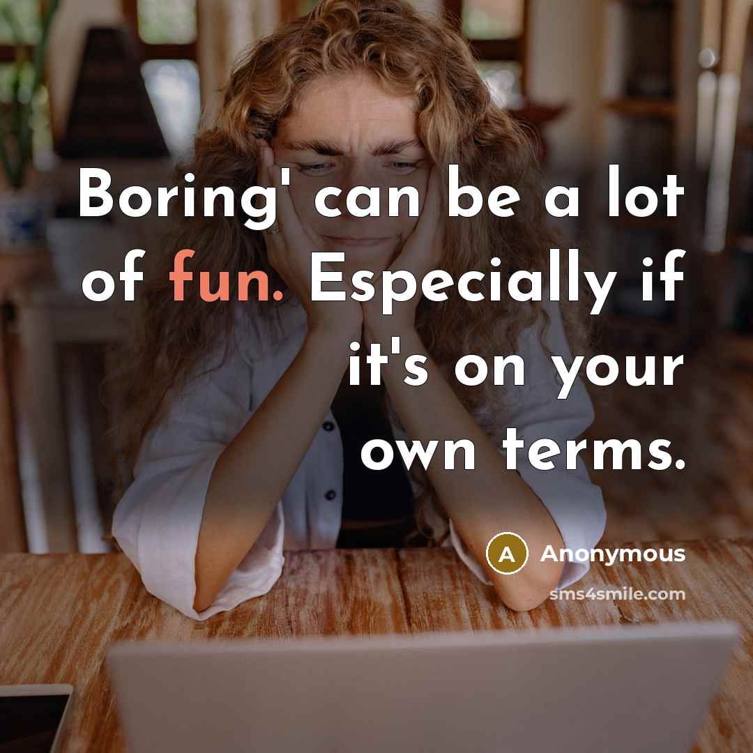 “Boring' can be a lot of fun. Especially if it's on your own terms.” quote by Anonymous