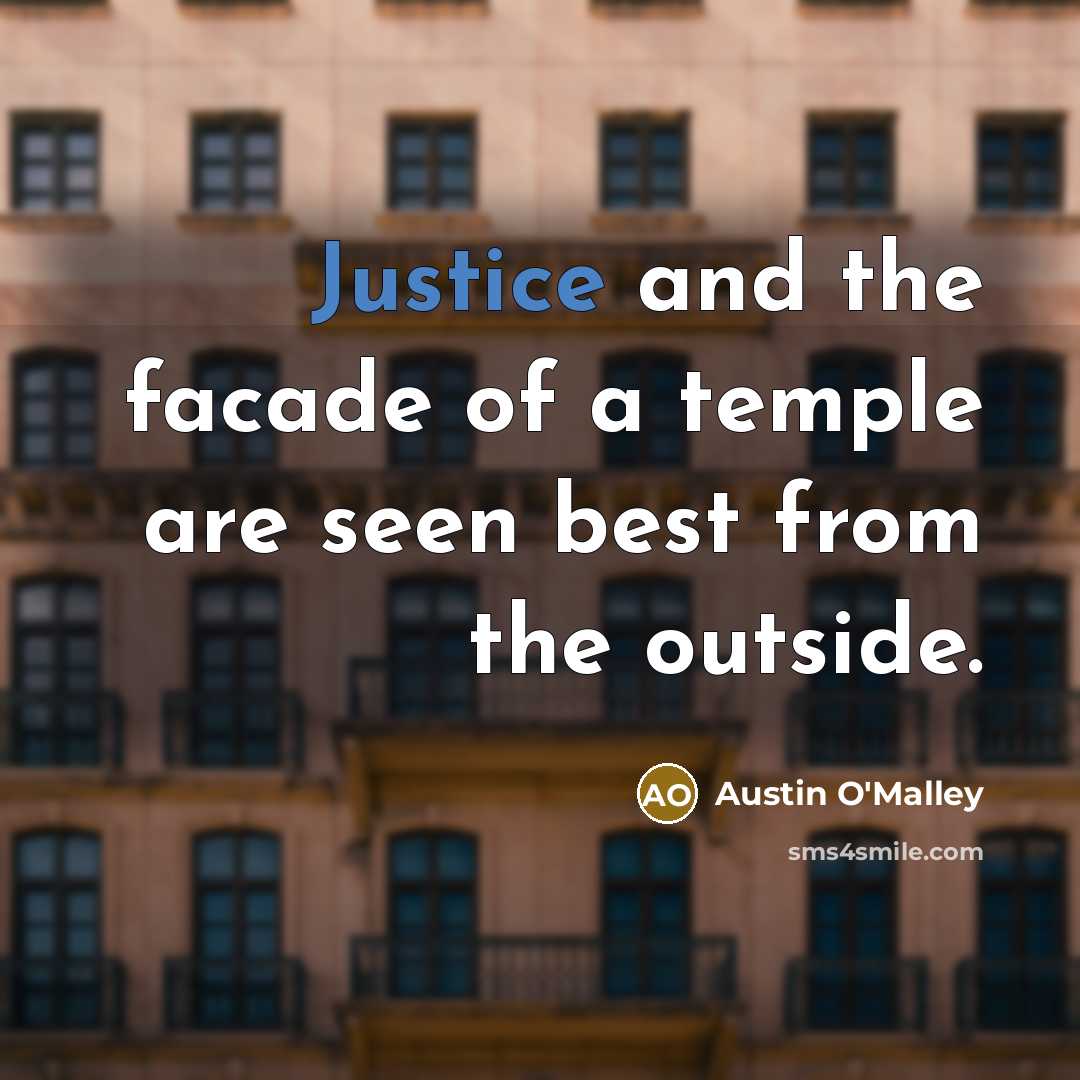 “Justice and the facade of a temple are seen best from the outside.” quote by Austin O'Malley