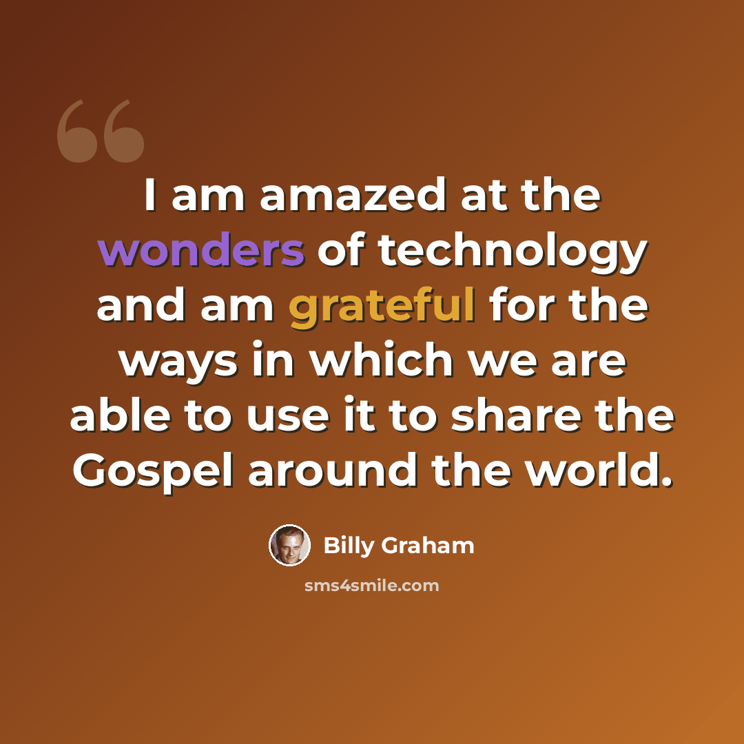 “I am amazed at the wonders of technology and am grateful for the ways in which we are able to use it to share the Gospel around the world.” quote by Billy Graham