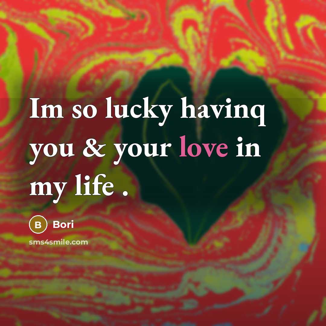 “Im so lucky havinq you & your love in my life .” quote by Bori