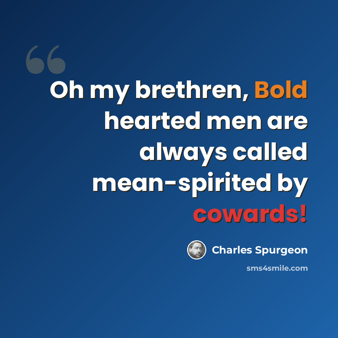 “Oh my brethren, Bold hearted men are always called mean-spirited by cowards!” quote by Charles Spurgeon