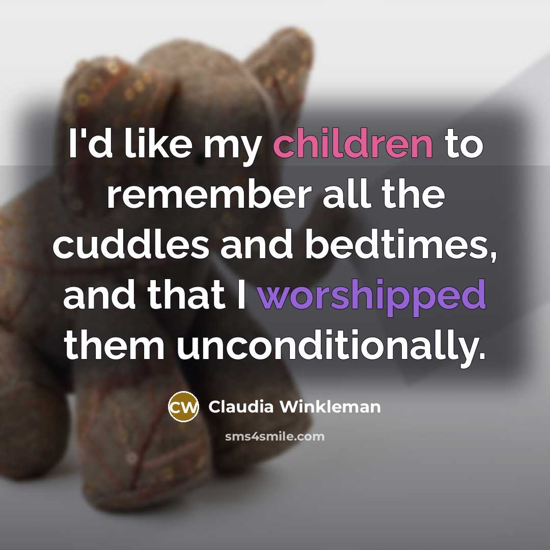“I'd like my children to remember all the cuddles and bedtimes, and that I worshipped them unconditionally.” quote by Claudia Winkleman