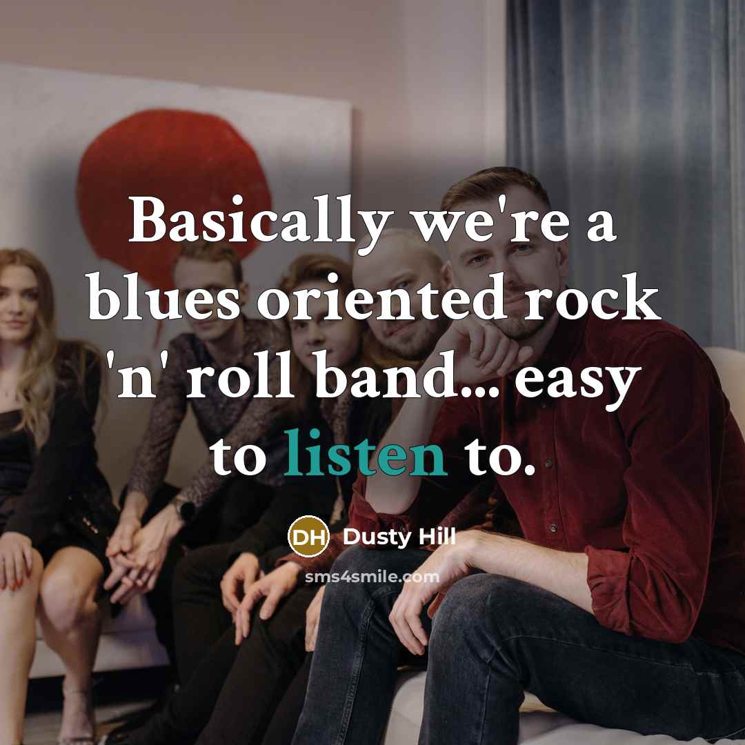 “Basically we're a blues oriented rock 'n' roll band... easy to listen to.” quote by Dusty Hill