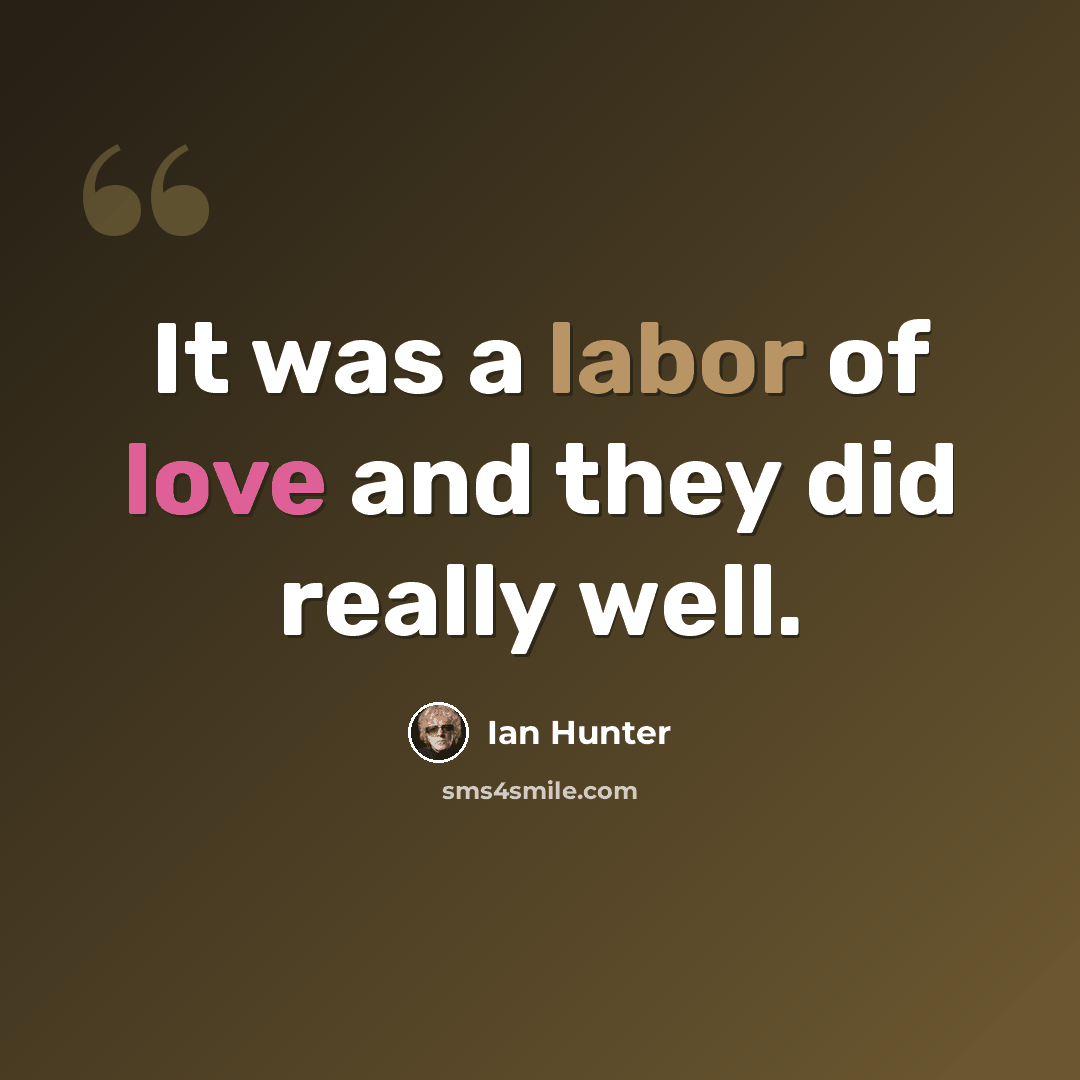 “It was a labor of love and they did really well.” quote by Ian Hunter