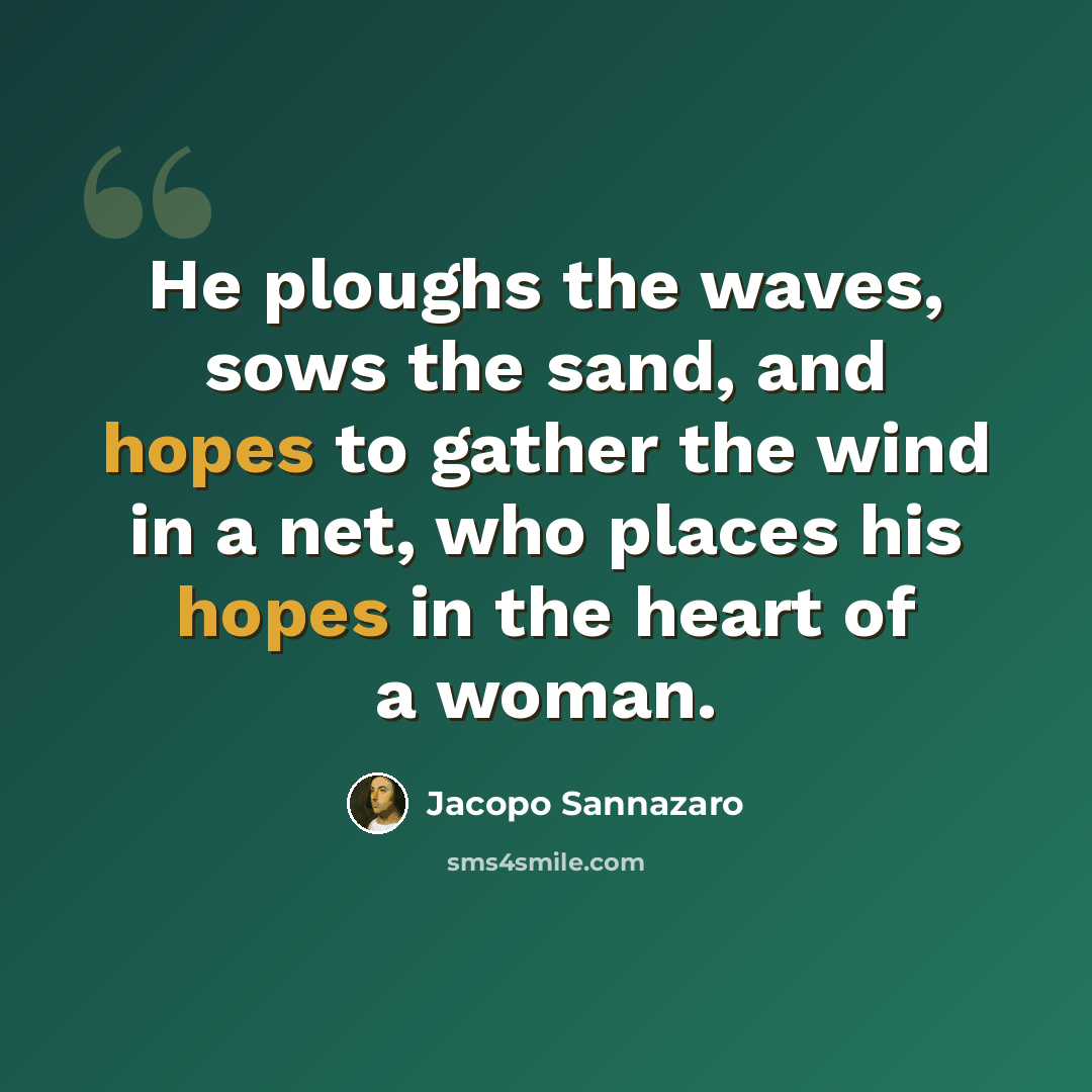 “He ploughs the waves, sows the sand, and hopes to gather the wind in a net, who places his hopes in the heart of a woman.” quote by Jacopo Sannazaro