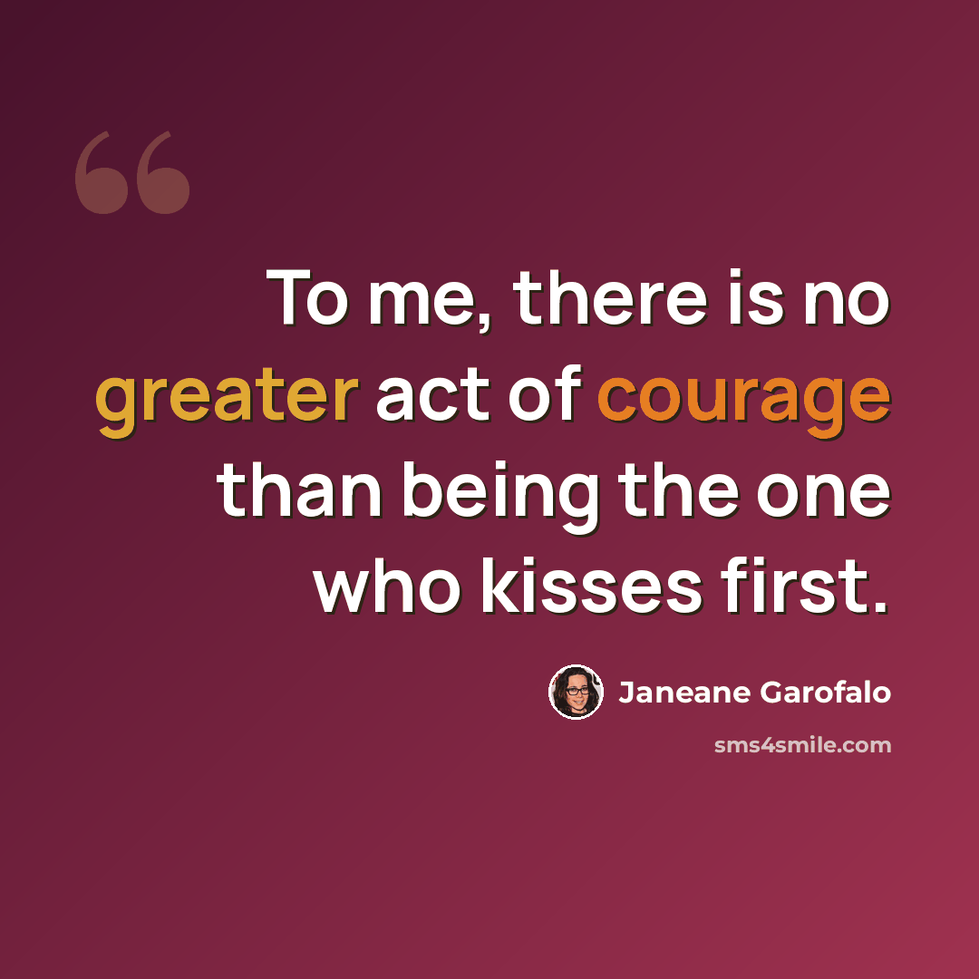 “To me, there is no greater act of courage than being the one who kisses first.” quote by Janeane Garofalo