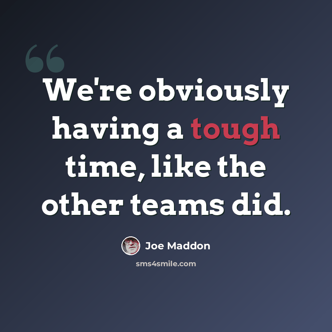 “We're obviously having a tough time, like the other teams did.” quote by Joe Maddon