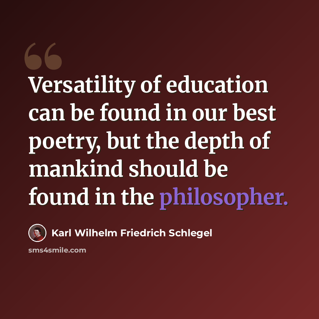 “Versatility of education can be found in our best poetry, but the depth of mankind should be found in the philosopher.” quote by Karl Wilhelm Friedrich Schlegel