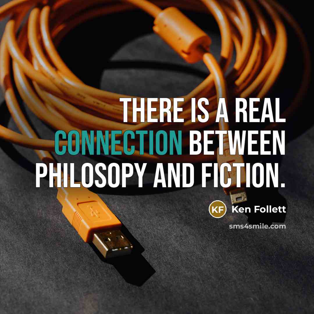 “There is a real connection between Philosopy and fiction.” quote by Ken Follett