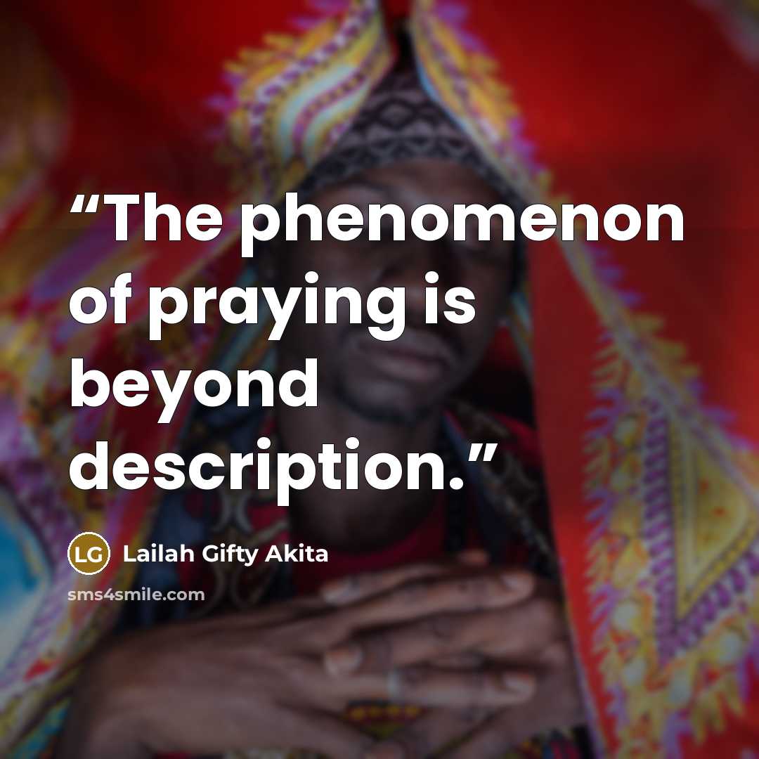 “The phenomenon of praying is beyond description.” quote by Lailah Gifty Akita