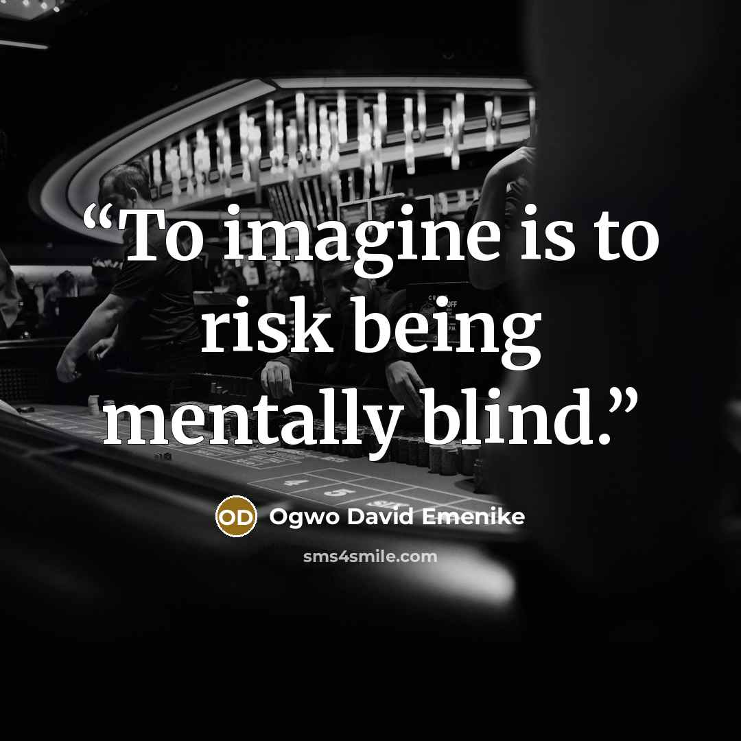 “To imagine is to risk being mentally blind.” quote by Ogwo David Emenike
