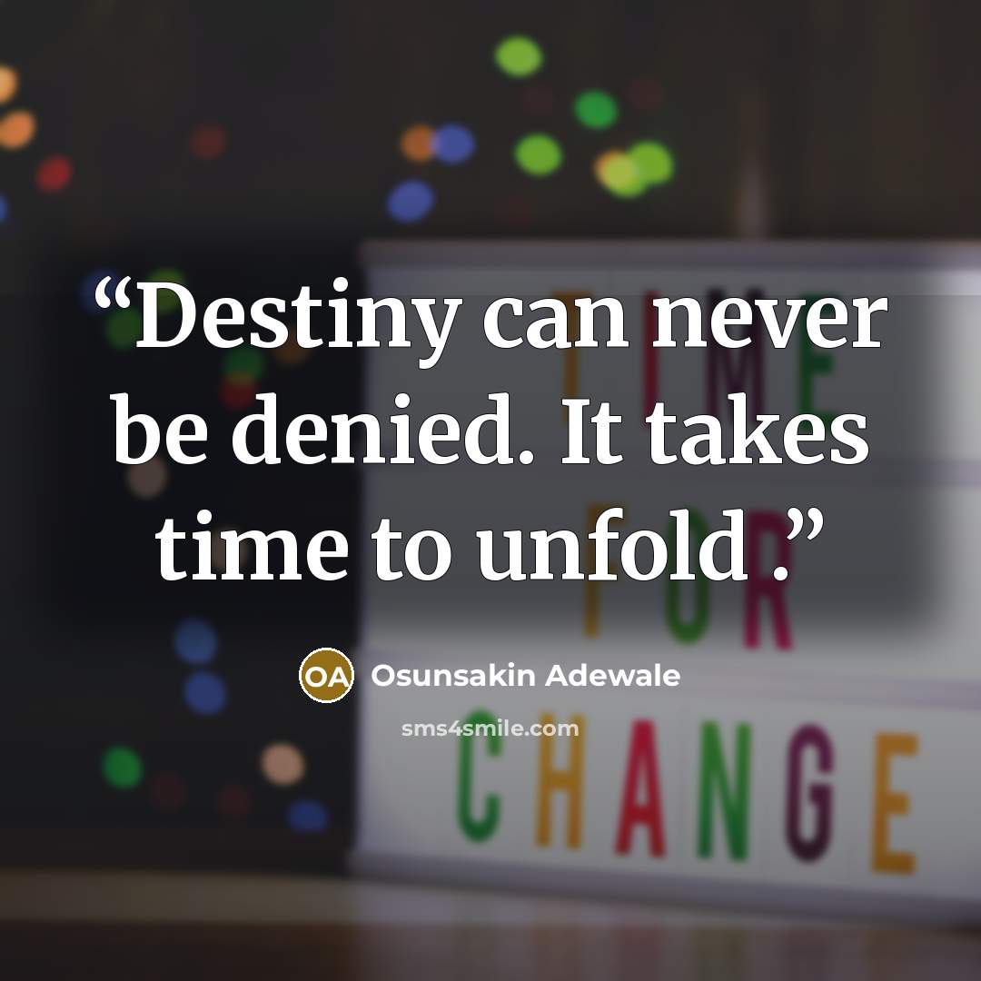 “Destiny can never be denied. It takes time to unfold .” quote by Osunsakin Adewale