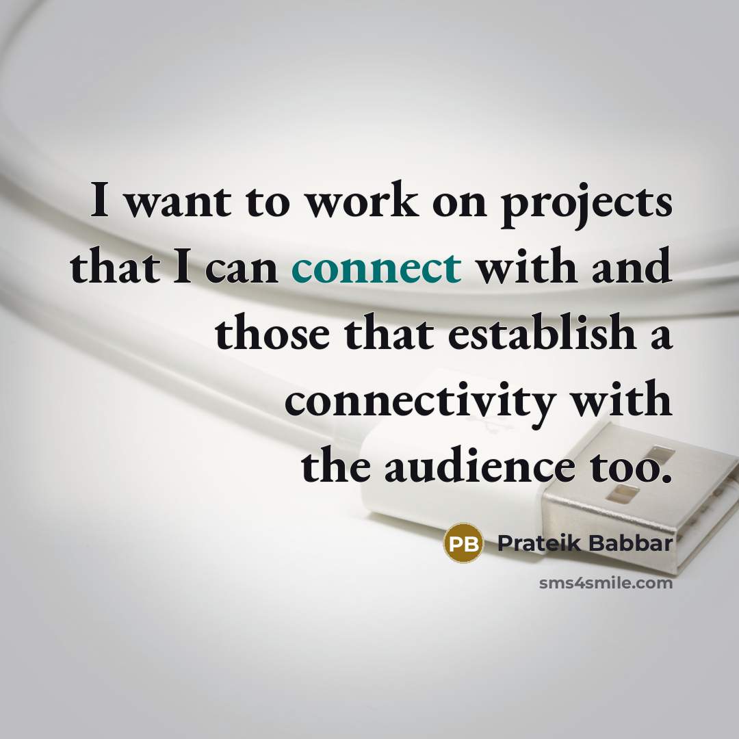 “I want to work on projects that I can connect with and those that establish a connectivity with the audience too.” quote by Prateik Babbar