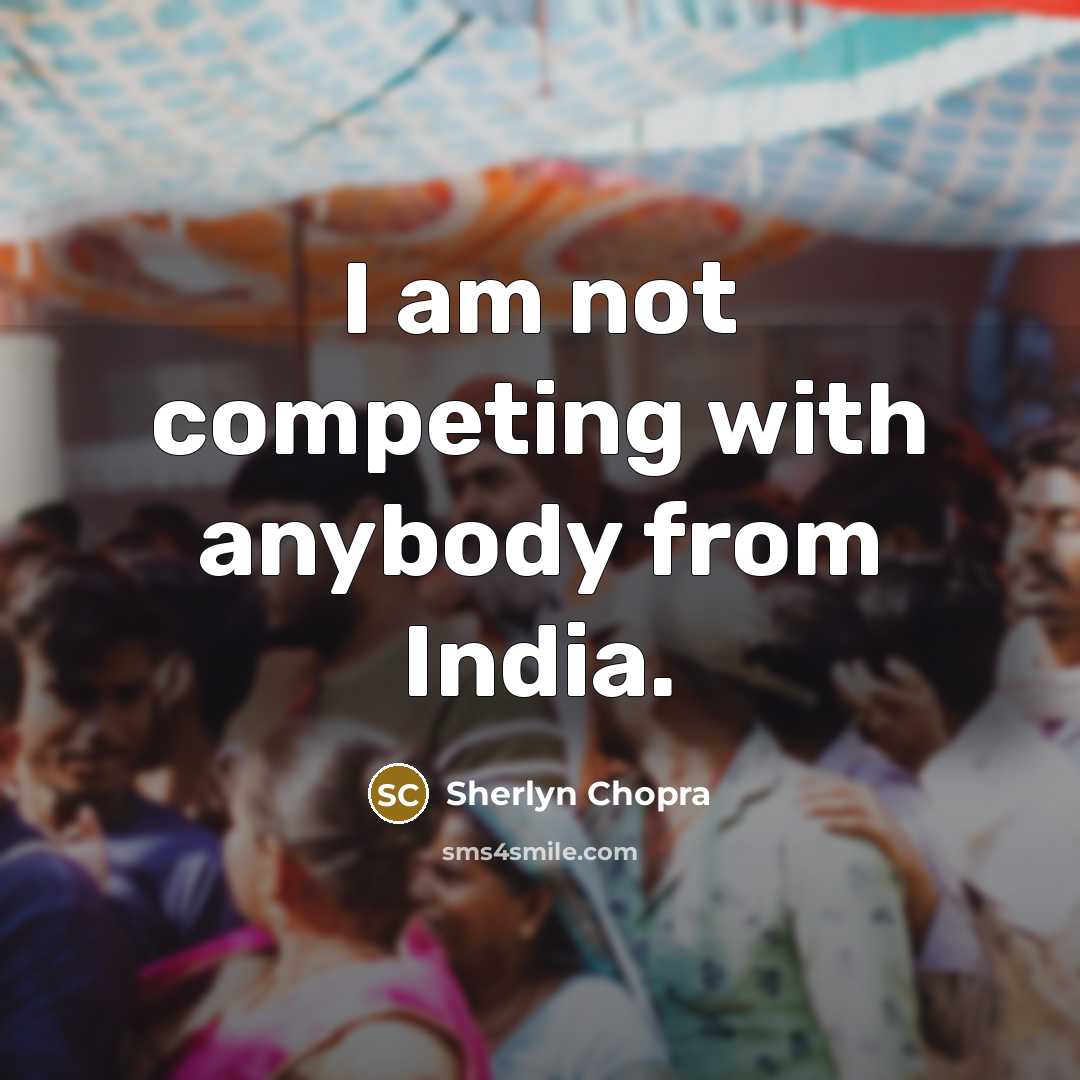 “I am not competing with anybody from India.” quote by Sherlyn Chopra