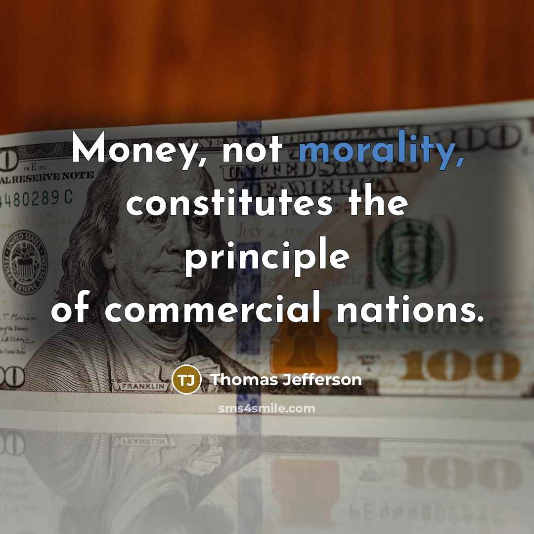 “Money, not morality, constitutes the principle of commercial nations.” quote by Thomas Jefferson