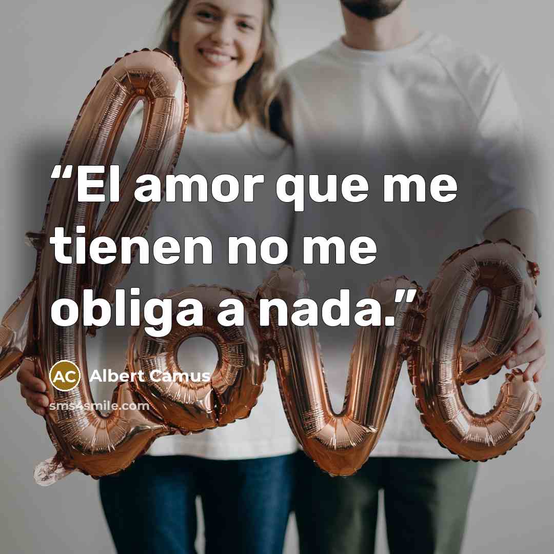 “El amor que me tienen no me obliga a nada.” quote by Albert Camus