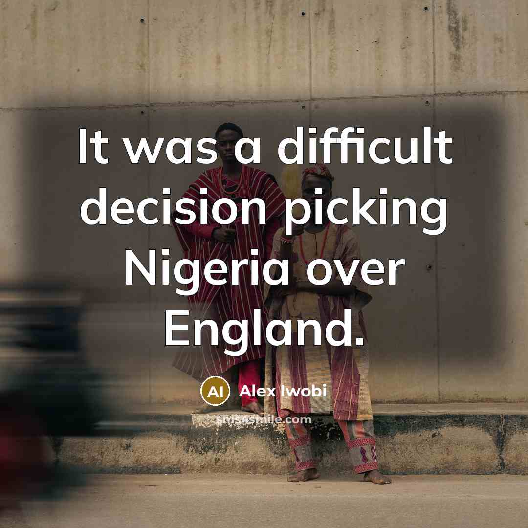 “It was a difficult decision picking Nigeria over England.” quote by Alex Iwobi