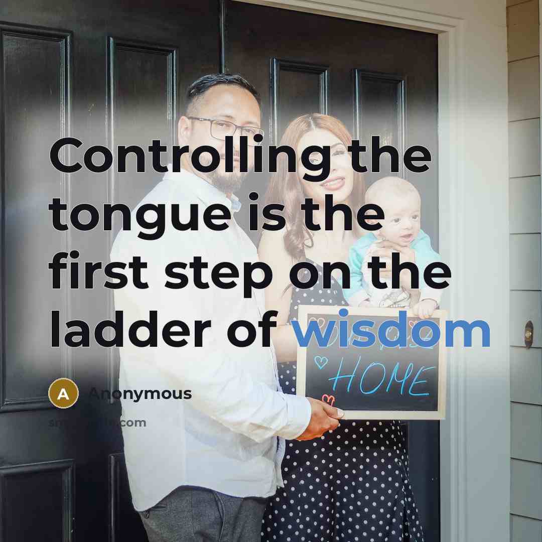“Controlling the tongue is the first step on the ladder of wisdom” quote by Anonymous