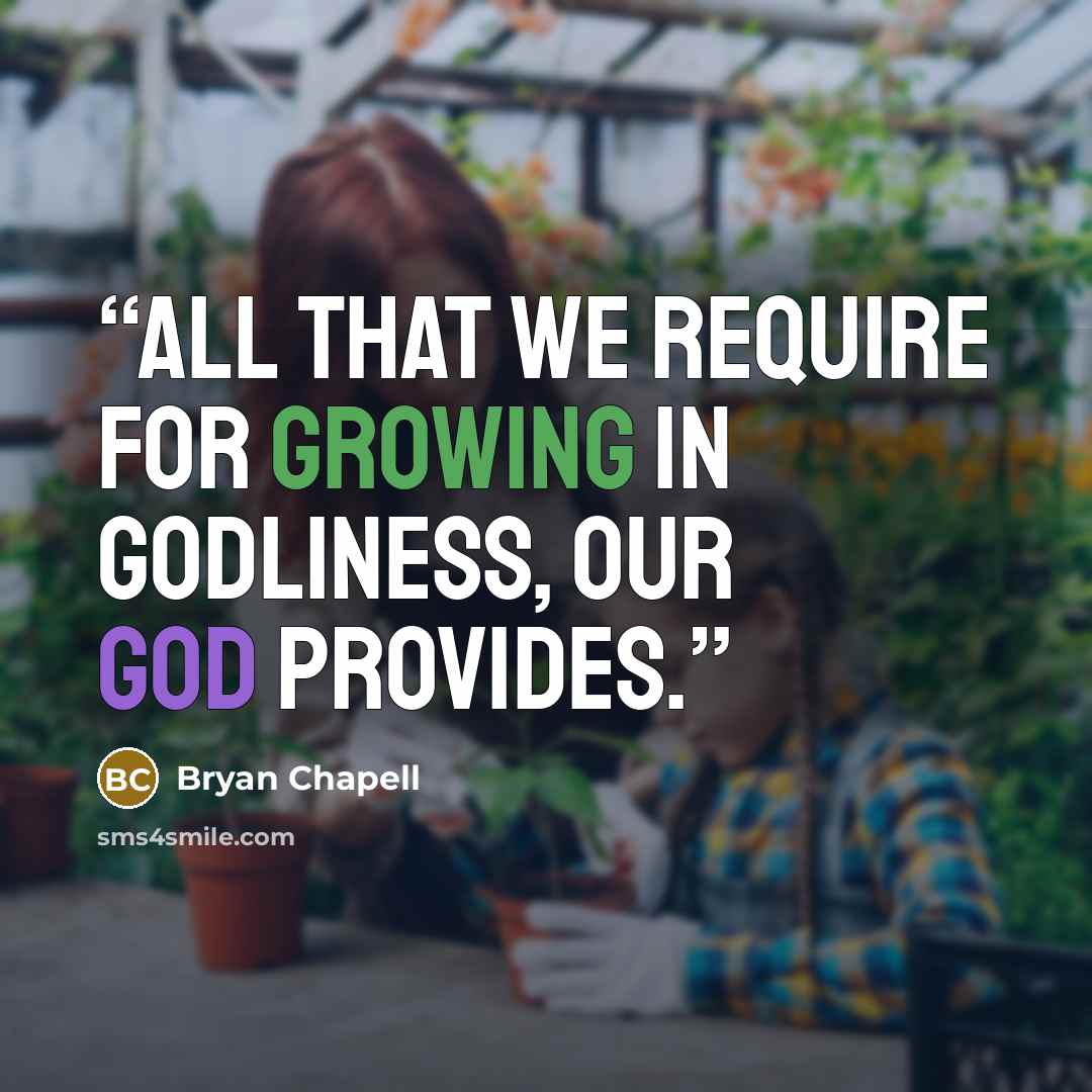“All that we require for growing in godliness, our God provides.” quote by Bryan Chapell