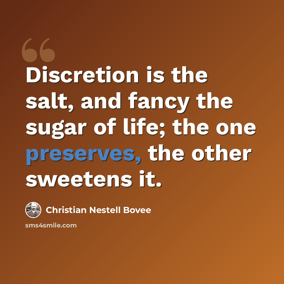 “Discretion is the salt, and fancy the sugar of life; the one preserves, the other sweetens it.” quote by Christian Nestell Bovee