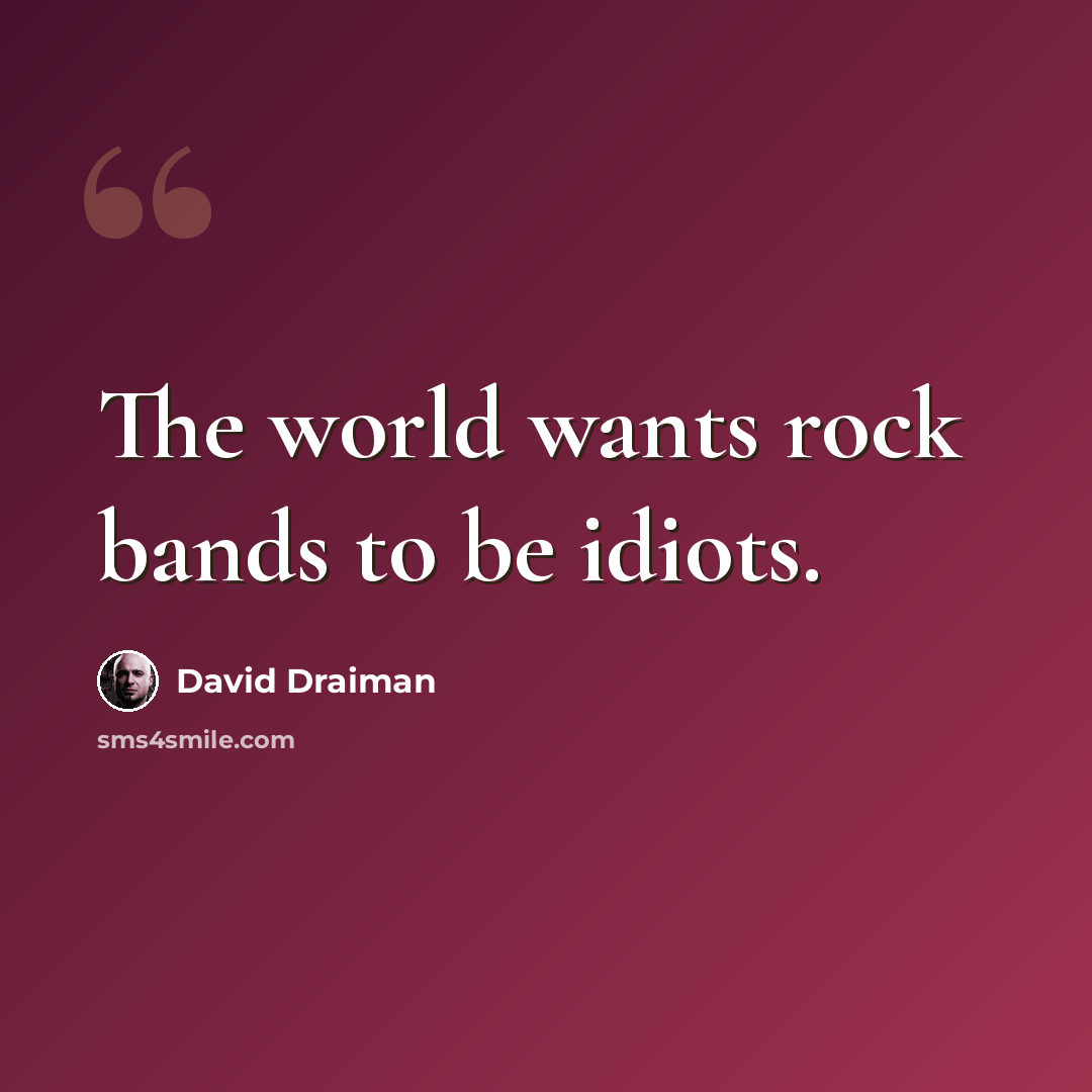 “The world wants rock bands to be idiots.” quote by David Draiman