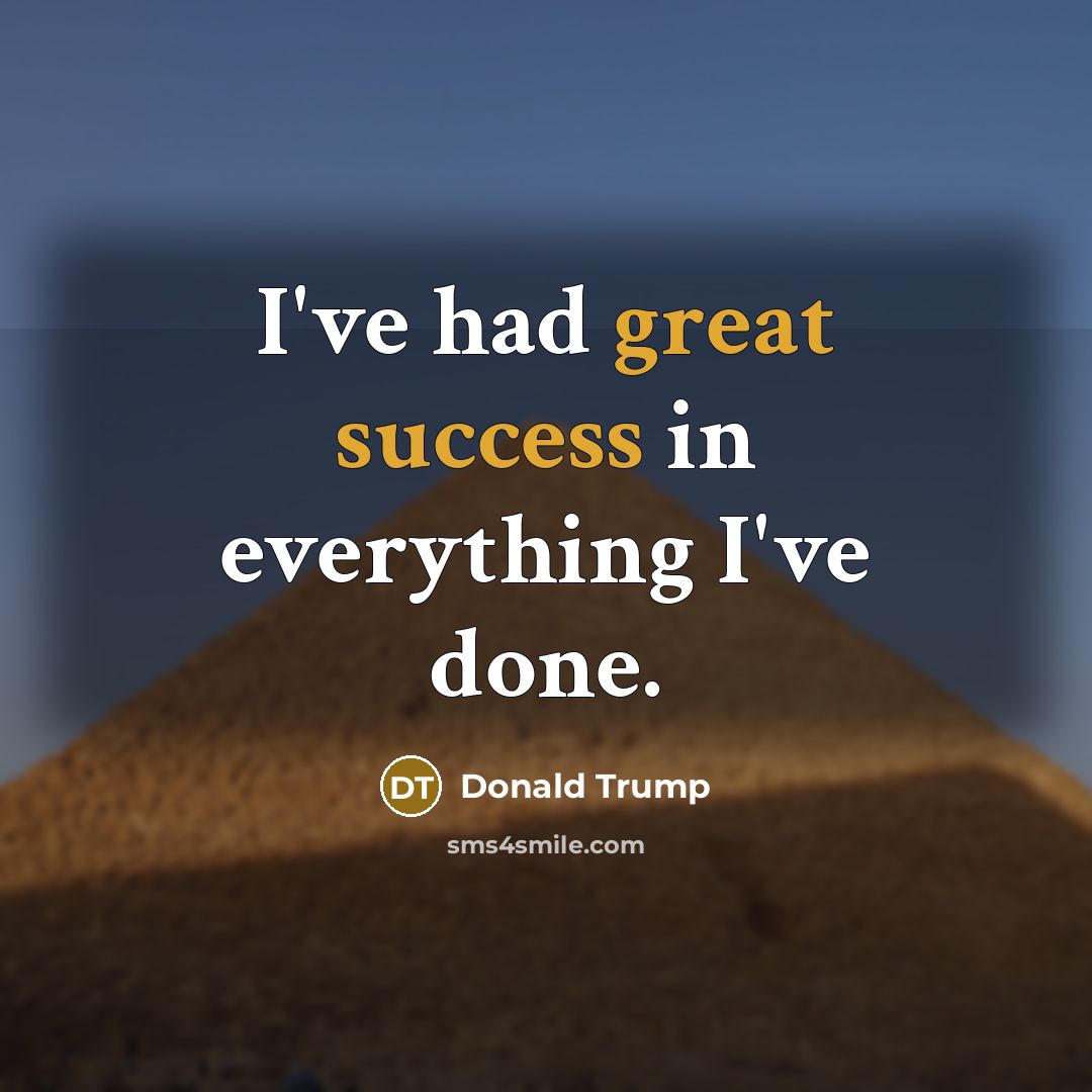 “I've had great success in everything I've done.” quote by Donald Trump