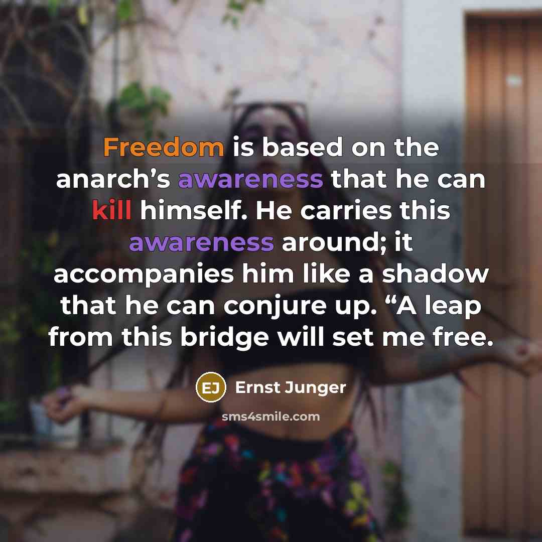 “Freedom is based on the anarch’s awareness that he can kill himself. He carries this awareness around; it accompanies him like a shadow that he can conjure up. “A leap from this bridge will set me free.” quote by Ernst Junger