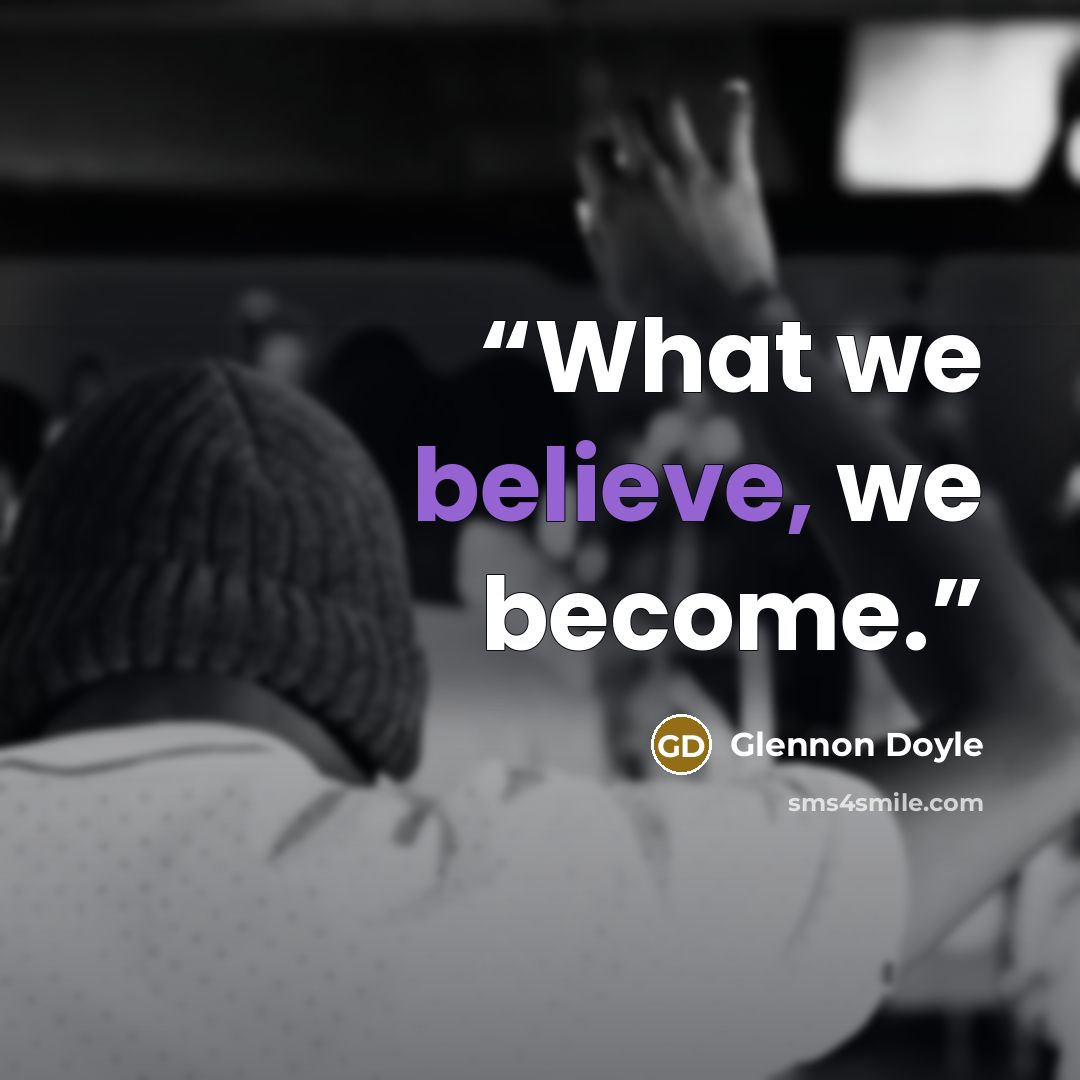 “What we believe, we become.” quote by Glennon Doyle