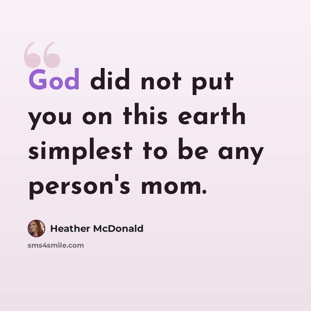 “God did not put you on this earth simplest to be any person's mom.” quote by Heather McDonald