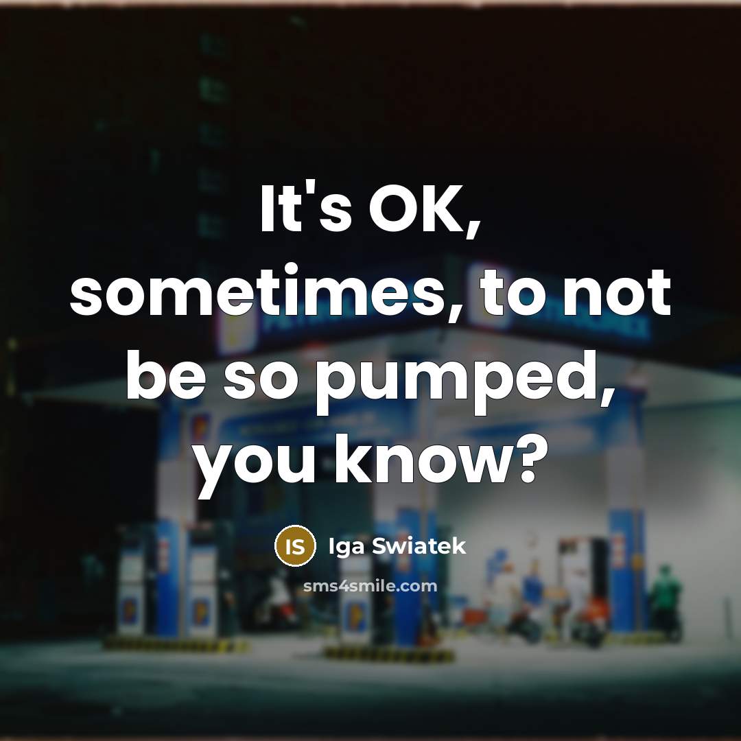 “It's OK, sometimes, to not be so pumped, you know?” quote by Iga Swiatek