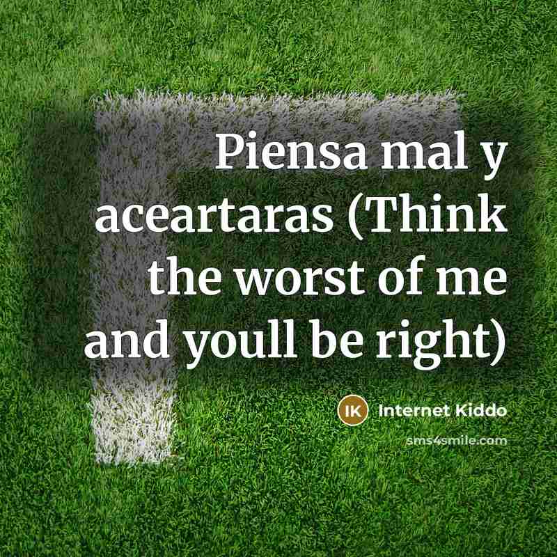 “Piensa mal y aceartaras (Think the worst of me and youll be right)” quote by Internet Kiddo