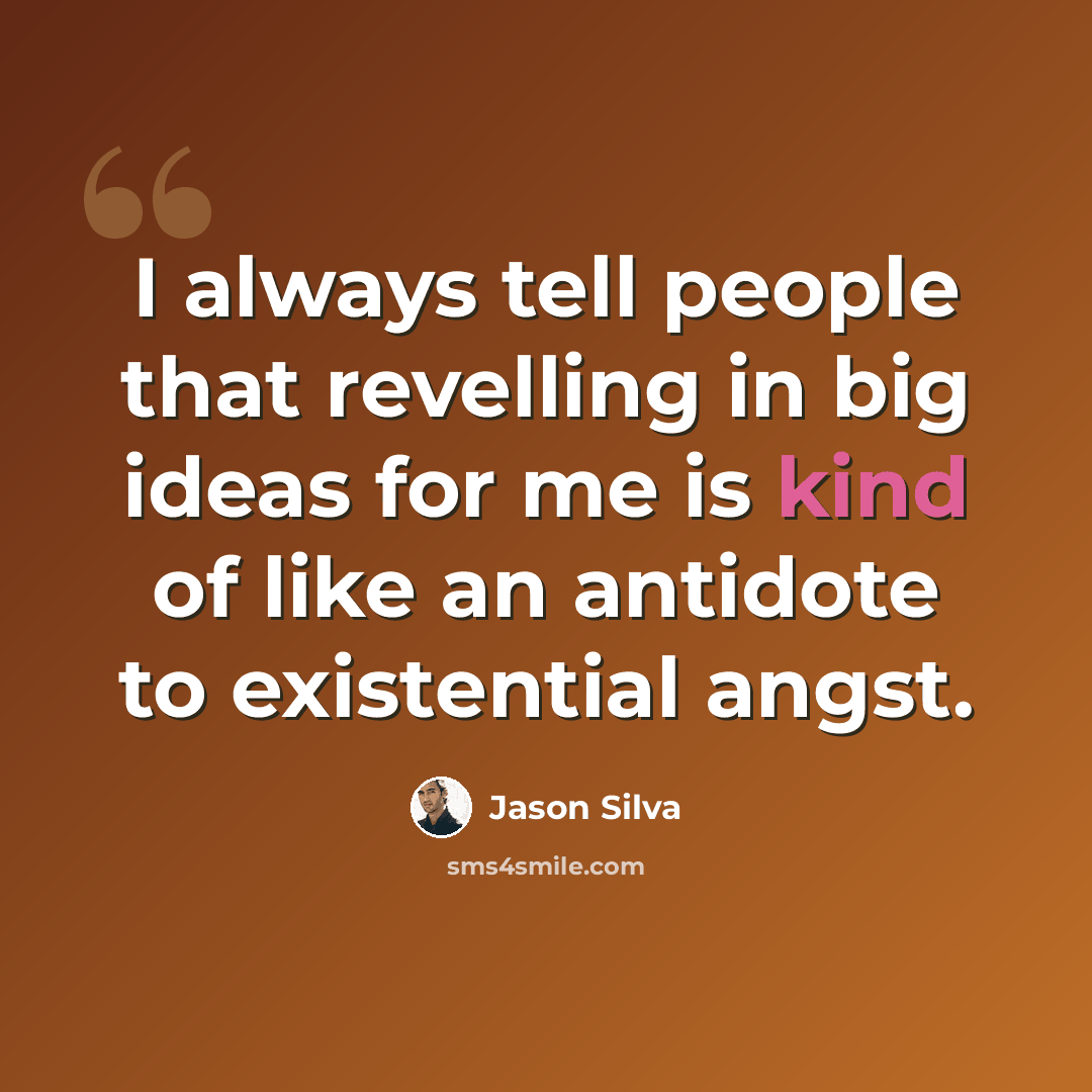 “I always tell people that revelling in big ideas for me is kind of like an antidote to existential angst.” quote by Jason Silva