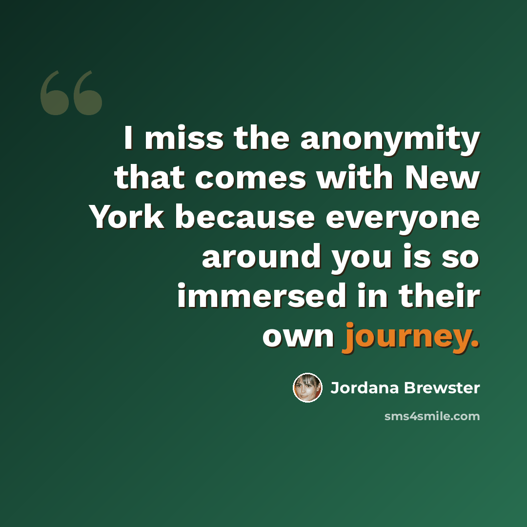 “I miss the anonymity that comes with New York because everyone around you is so immersed in their own journey.” quote by Jordana Brewster
