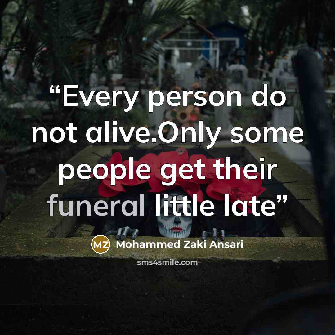 “Every person do not alive.Only some people get their funeral little late” quote by Mohammed Zaki Ansari
