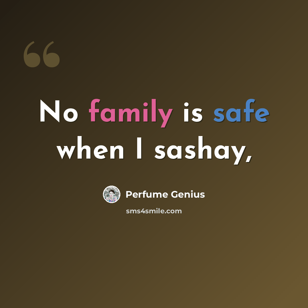 “No family is safe when I sashay,” quote by Perfume Genius