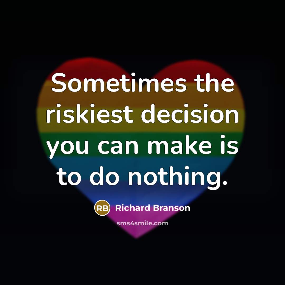 “Sometimes the riskiest decision you can make is to do nothing.” quote by Richard Branson