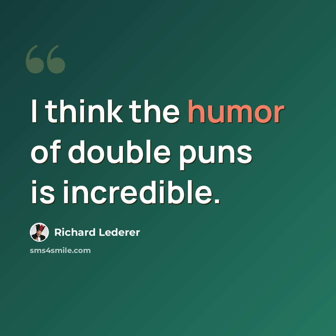 “I think the humor of double puns is incredible.” quote by Richard Lederer