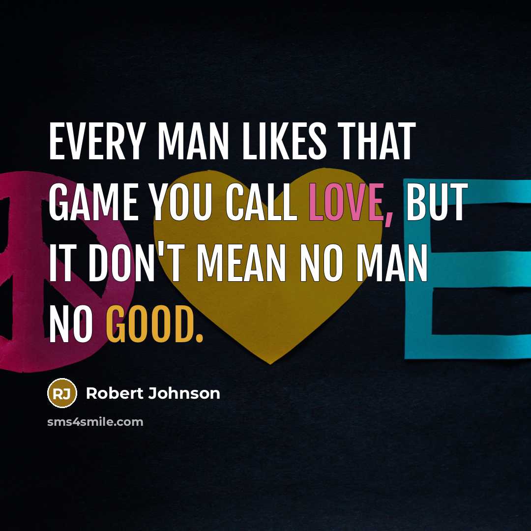 “Every man likes that game you call love, but it don't mean no man no good.” quote by Robert Johnson