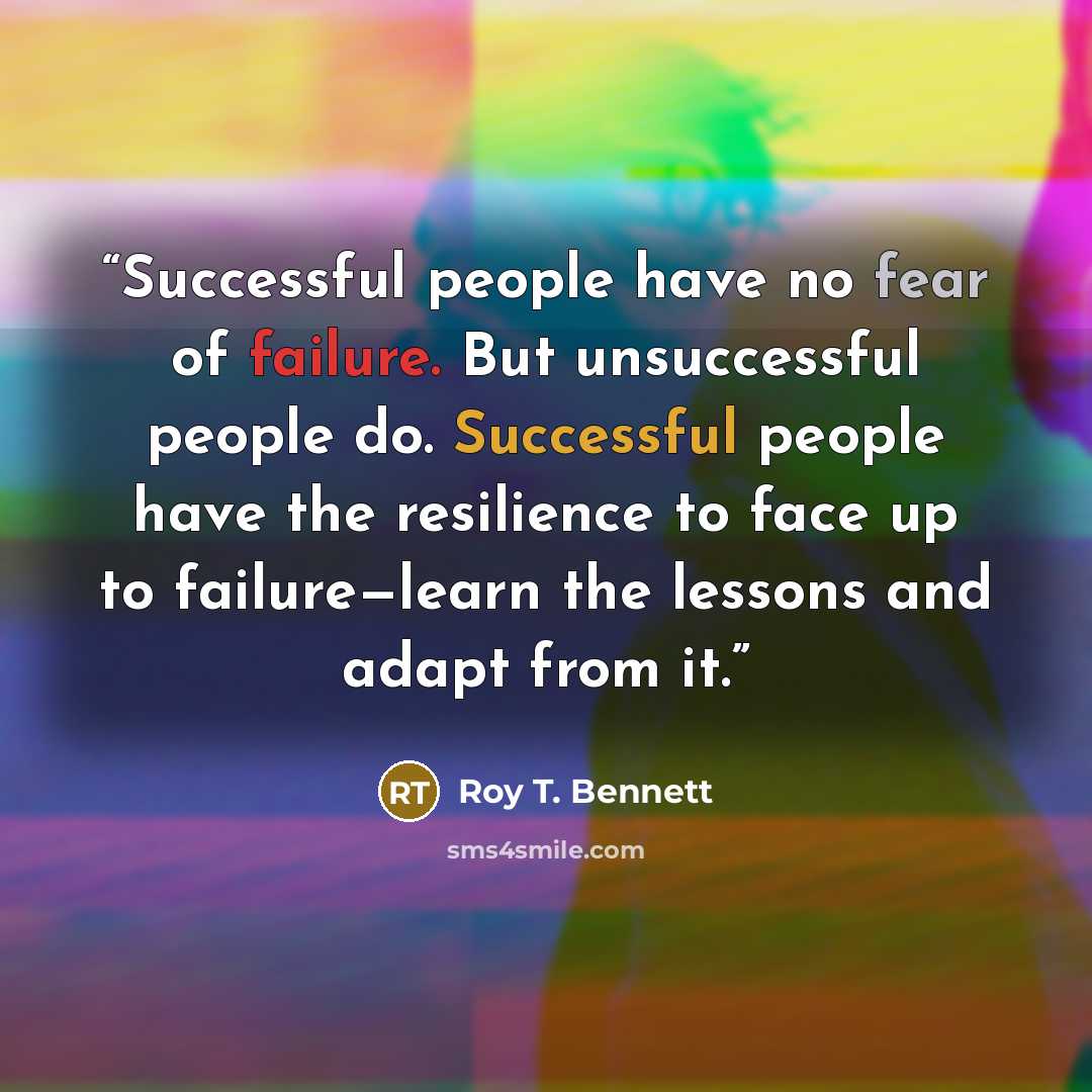 “Successful people have no fear of failure. But unsuccessful people do. Successful people have the resilience to face up to failure—learn the lessons and adapt from it.” quote by Roy T. Bennett
