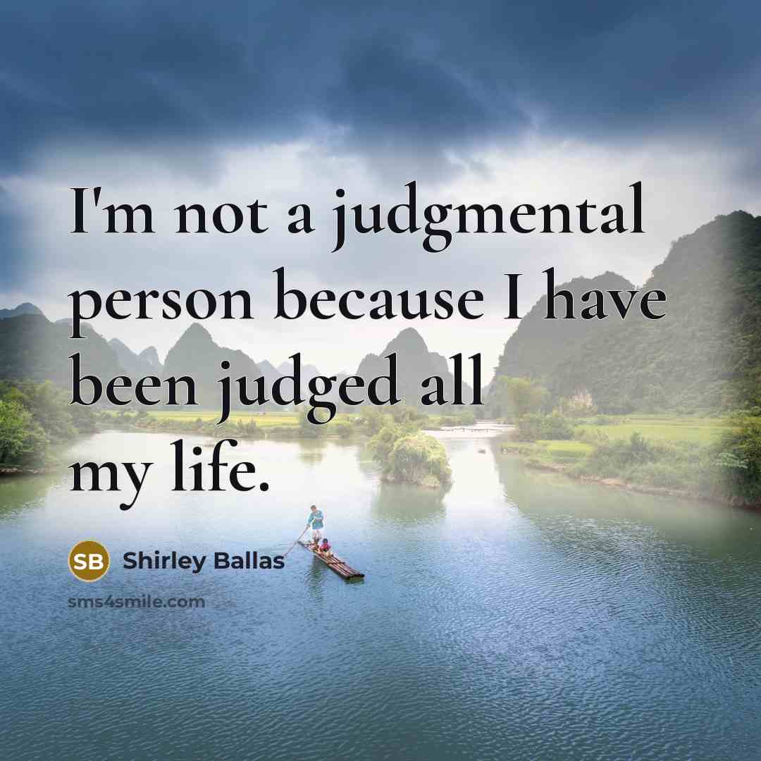 “I'm not a judgmental person because I have been judged all my life.” quote by Shirley Ballas