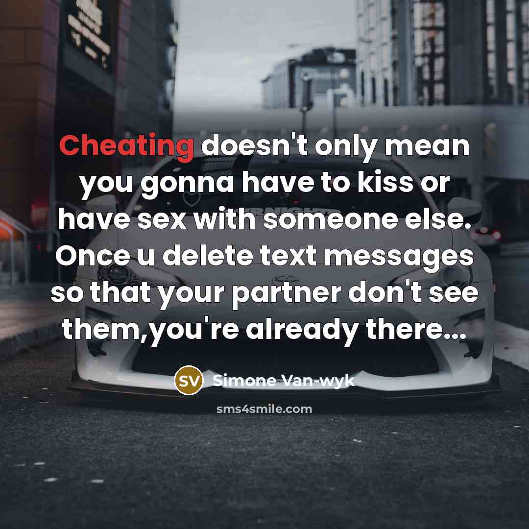 “Cheating doesn't only mean you gonna have to kiss or have sex with someone else. Once u delete text messages so that your partner don't see them,you're already there...” quote by Simone Van-wyk