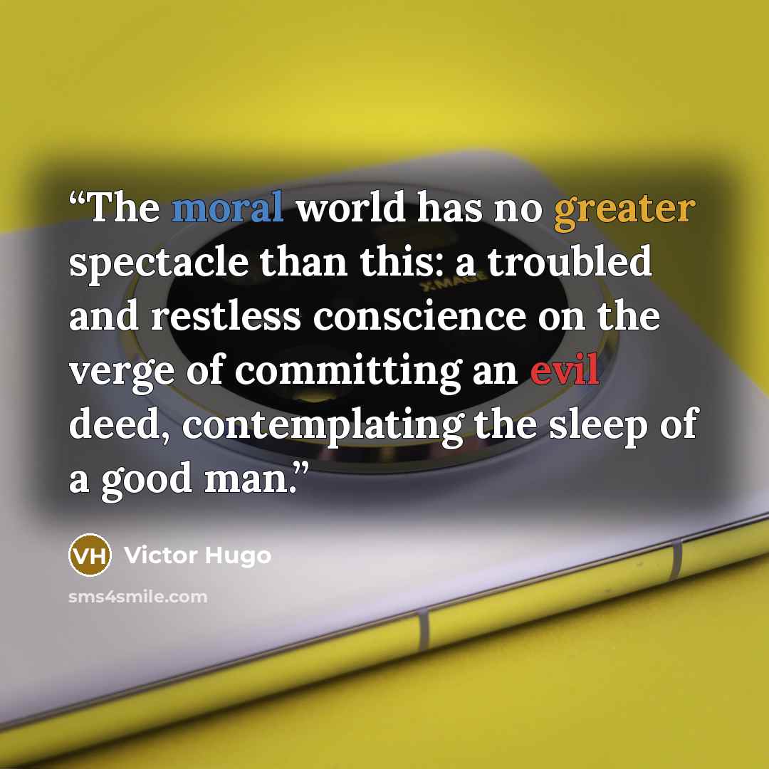 “The moral world has no greater spectacle than this: a troubled and restless conscience on the verge of committing an evil deed, contemplating the sleep of a good man.” quote by Victor Hugo
