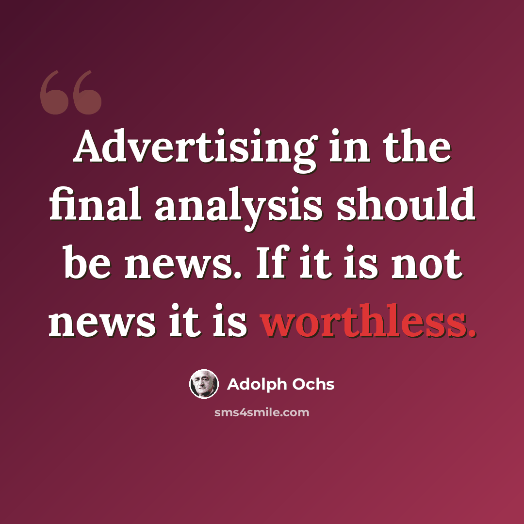 “Advertising in the final analysis should be news. If it is not news it is worthless.” quote by Adolph Ochs