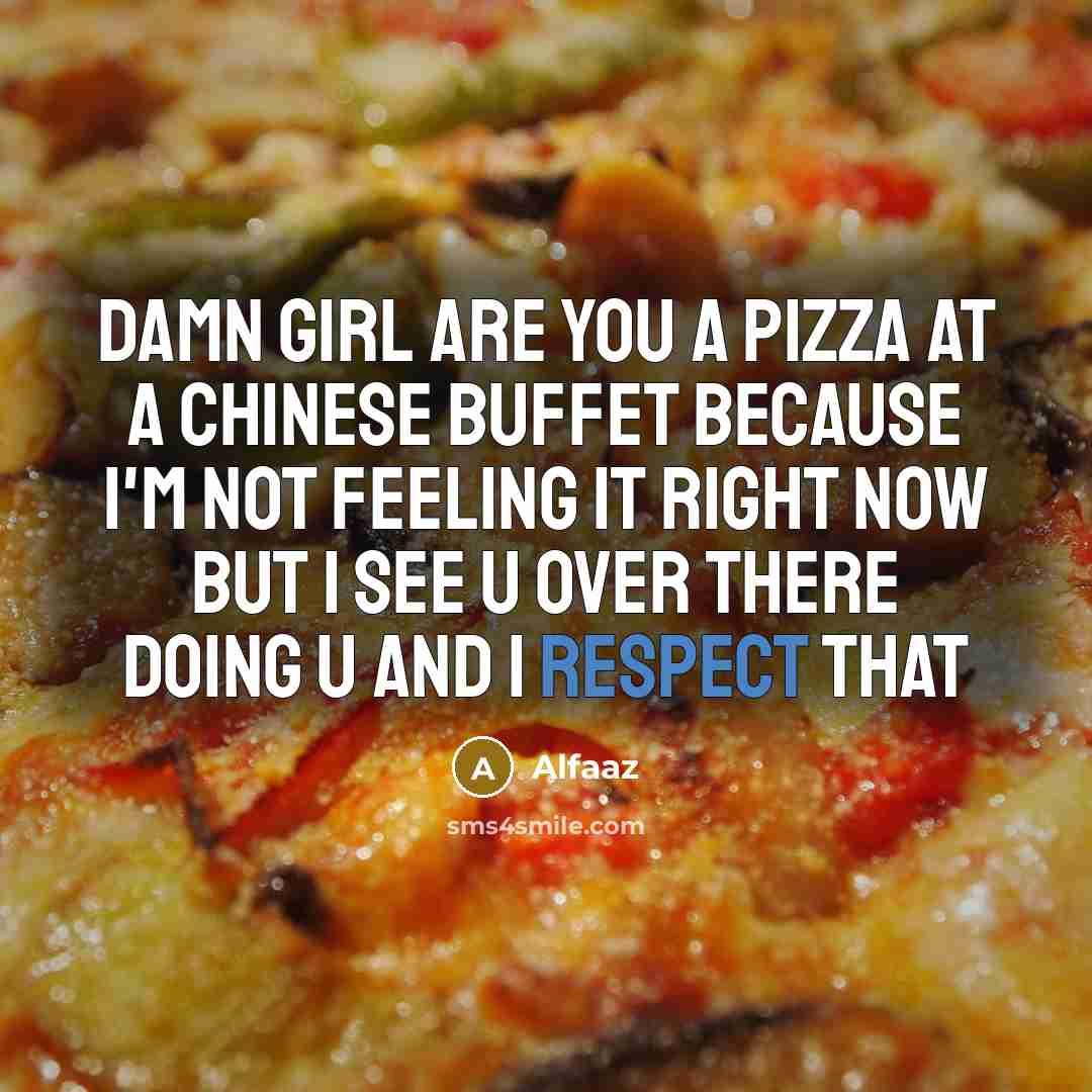 “Damn girl are you a pizza at a Chinese buffet because I'm not feeling it right now but I see u over there doing u and I respect that” quote by Alfaaz